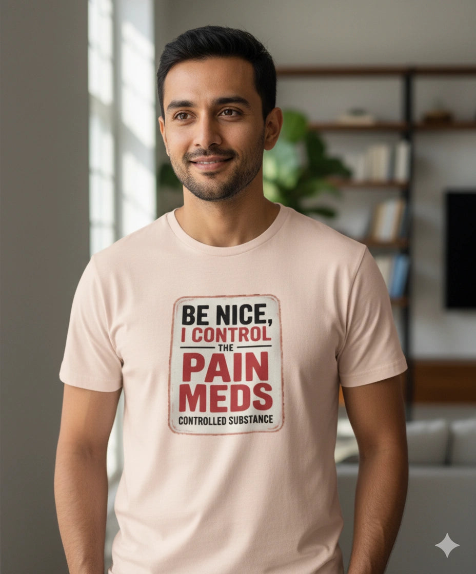 Be nice I control the pain meds
