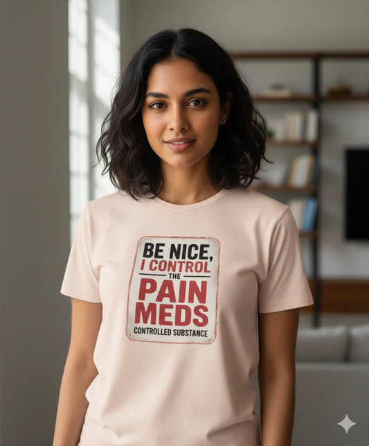 Be nice I control the pain meds