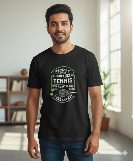 Its okay of you dont like tennis, its a smart people thing anyway - Unisex tshirt