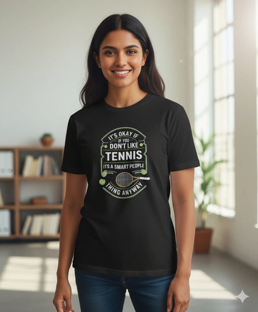 Its okay of you dont like tennis, its a smart people thing anyway - Unisex tshirt